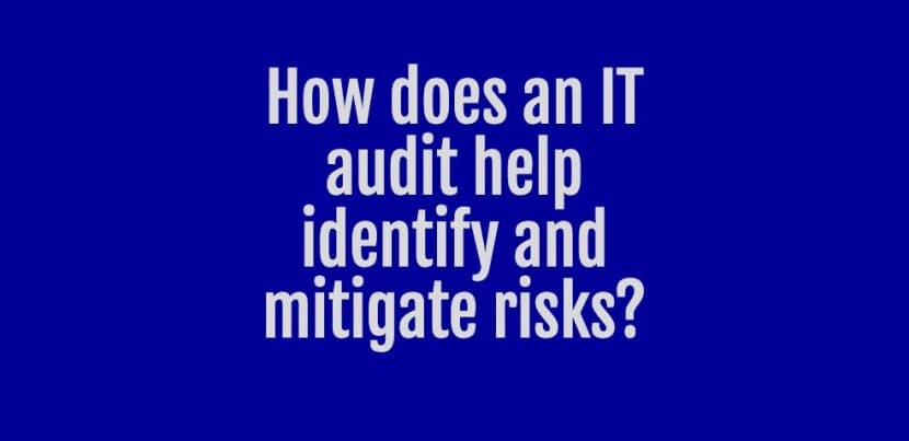 how does an it audit help identify and mitigate risks